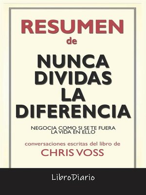 cover image of Nunca Dividas La Diferencia--Negocia Como Si Se Te Fuera La Vida En Ello de Chris Voss--Conversaciones Escritas